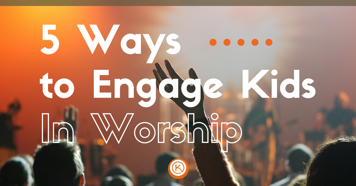 5 Ways to Engage kids in worship